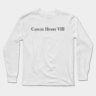 Cancel Henry VIII Long Sleeve T-Shirt